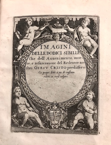 Domenico Falcini Imagini delle dodici Sibille che dell'Avvenimento, morte, e resurrezione del Redentor nostro Giesu Cristo predissero. Co propri detti a pie di ciascuna ridotti in versi volgari s.d. (1606 ca.) s.l. (Siena?) s.t.